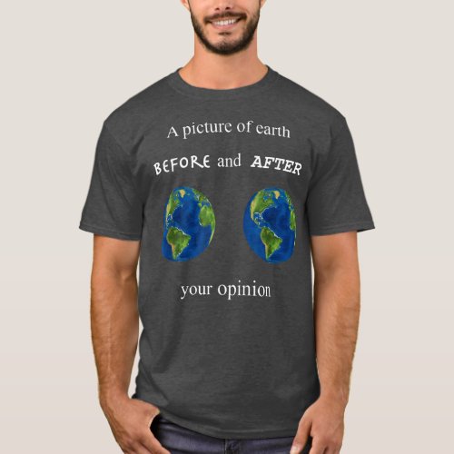 Funny A Picture of Earth Before and After your Opi T_Shirt