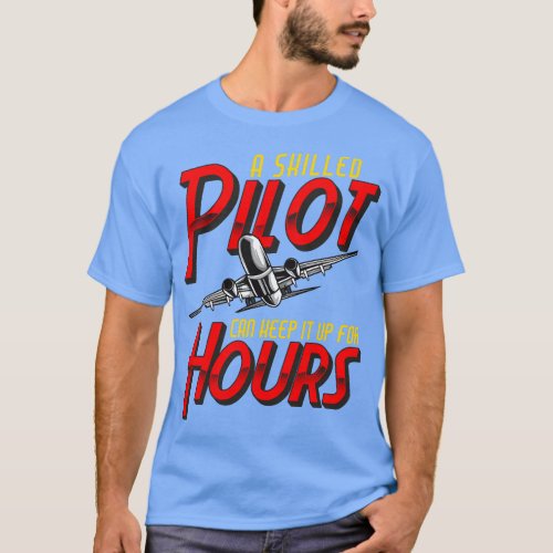 Funny A Skilled Pilot Can Keep It Up For Hours Pun T_Shirt
