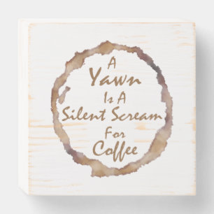 Funny A Yawn i a silent scream for coffee Wooden Box Sign