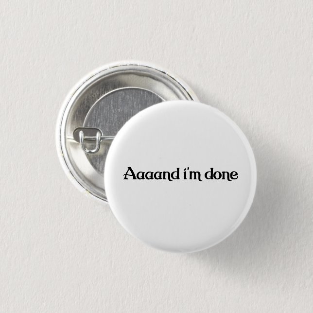 Funny, Aaaand I'm Done, Sarcastic Joke Vintage Button (Front & Back)