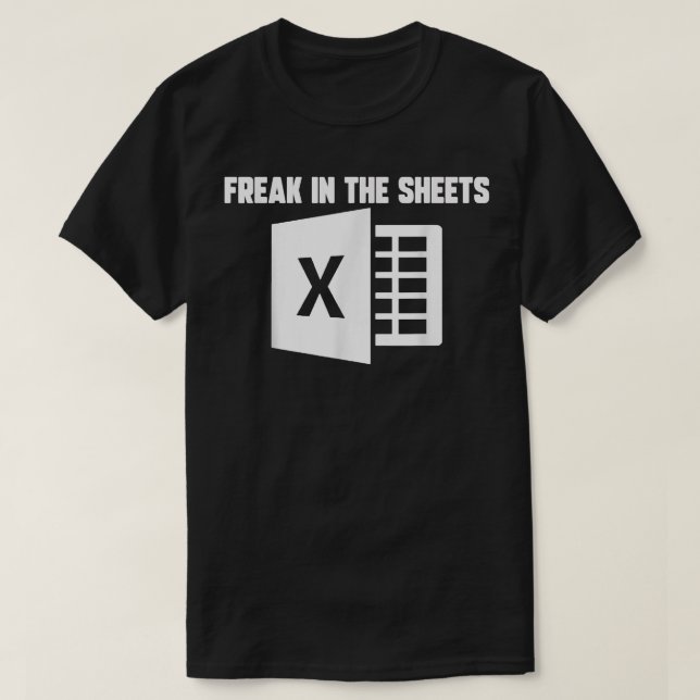 Funny Accountant Spreadsheet Freak In The Sheets N T-Shirt (Design Front)
