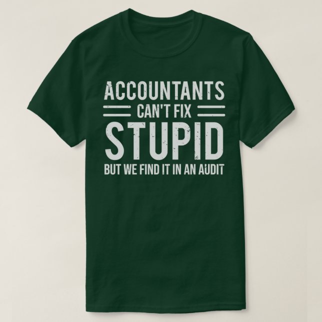 Funny Accountants Canx27t Fix Stupid Audit T T-Shirt (Design Front)