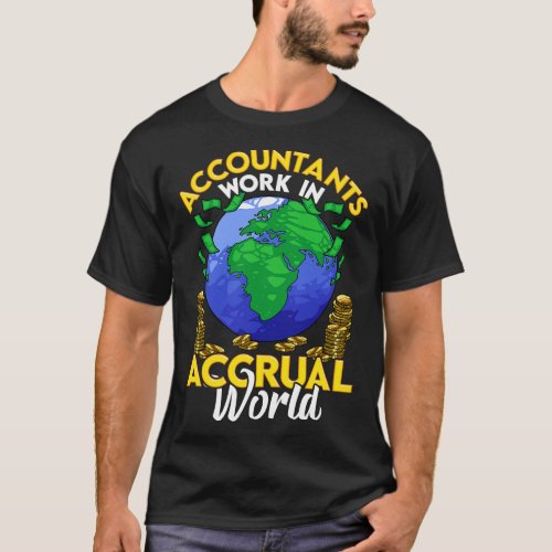 Funny Accountants Work In Accrual World CPA Pun T_Shirt