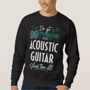 Funny Acoustic Guitar Graphic - I've Got 99 Proble Sweatshirt