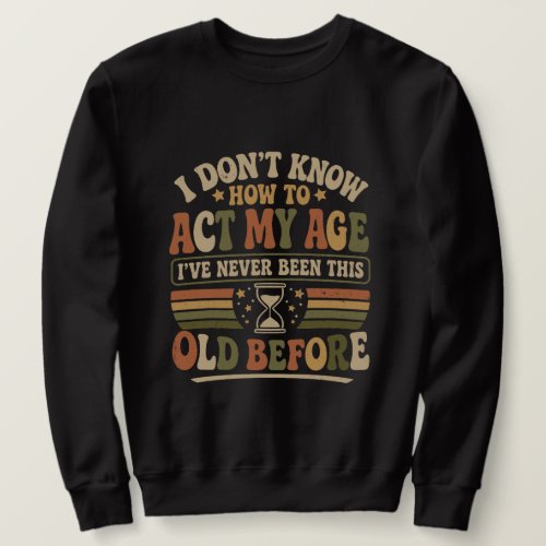 Funny "Act My Age" Retro Sarcastic Sweatshirt