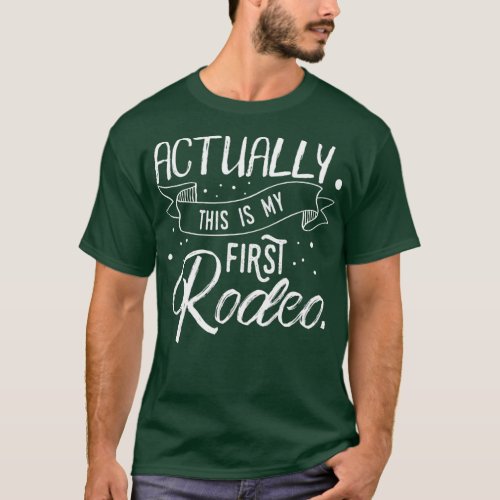 Funny Actually This IS My First Rodeo Joke T_Shirt