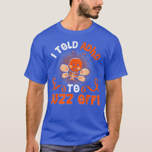 Funny ADHD Bee I Told ADHD To Buzz Off Gift Warrio T-Shirt