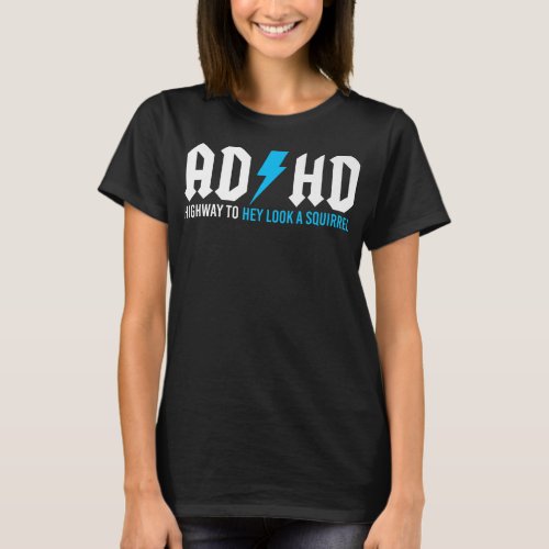 Funny ADHD Highway To Hey Look A Squirrel   T_Shirt