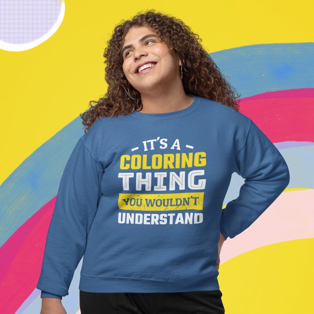 Funny Adult Coloring Sweatshirt (Funny Coloring Enthusiast Sweatshirt that says It's a Coloring Thing. You Wouldn't Understand.)