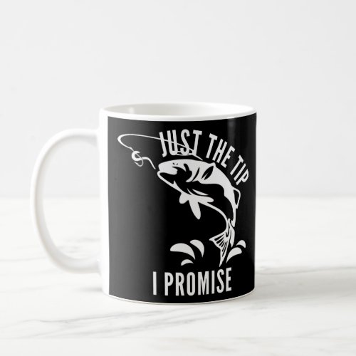 Funny Adult Humor Fishing Just The Tip I Promise M Coffee Mug