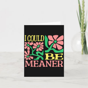 Funny Adult Humor Quote - I Could Be Meaner Card