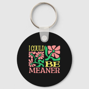 Funny Adult Humor Quote - I Could Be Meaner Keychain