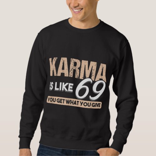 Funny Adult Puns Karma Is Like 69 You Get What You Sweatshirt