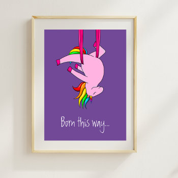 Funny Aerial Silks Unicorn Born This Way Poster by JusticeMatters at Zazzle