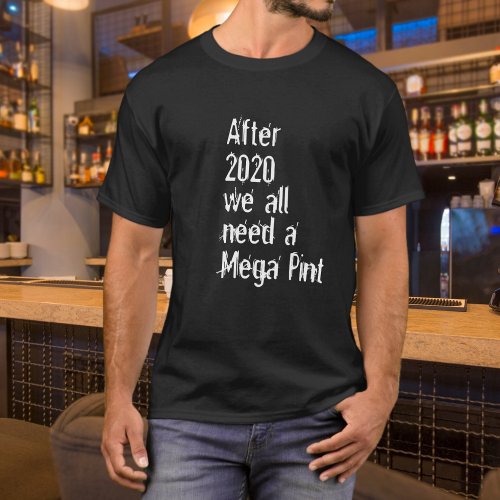 Funny After 2020 We All Need a Mega Pint T_Shirt