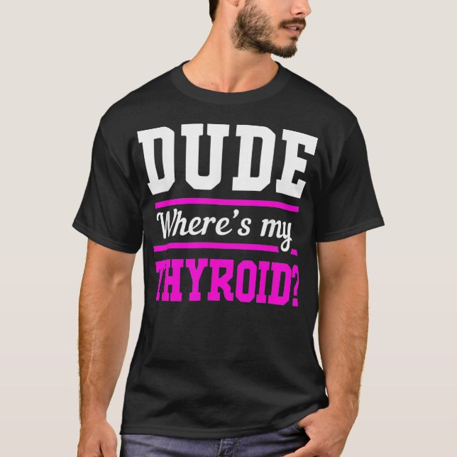 Funny After Surgery Dude Wheres My Thyroid Cancer  T-Shirt (Front)