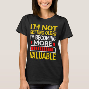 Funny Aging Dad Quote I'm Not Getting Older For Me T-Shirt