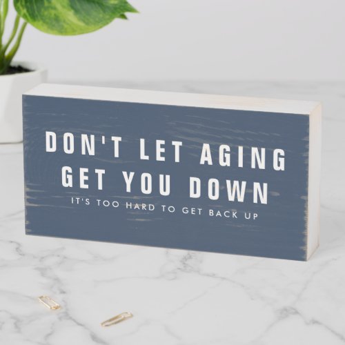 Funny Aging Getting Older Birthday Quote Wooden Box Sign