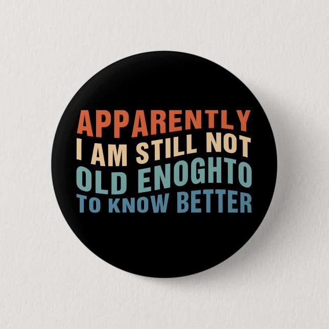 Funny Aging Quote Apparently Still Not Old Enough Button (Front)