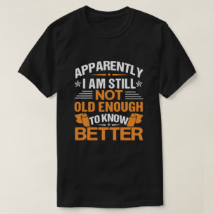 Funny Aging Quote Apparently Still Not Old Enough T-Shirt