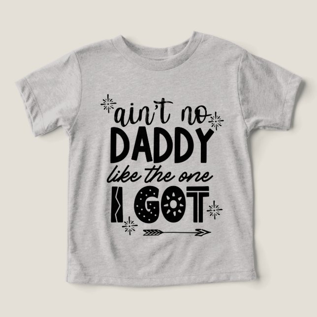 Funny Ain't No Daddy Like The One I Got Toddler T-shirt (Design Front)