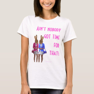Funny ain't nobody got time for that text T-Shirt