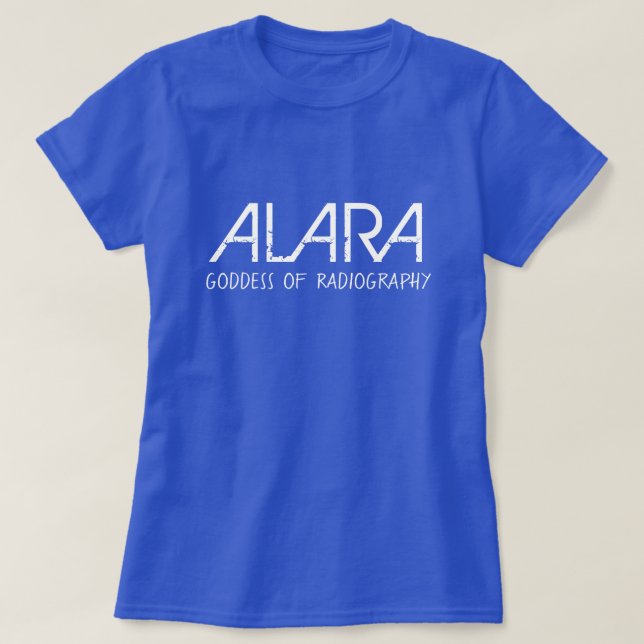 Funny ALARA Goddess of Radiography T-Shirt (Design Front)