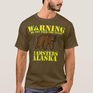 Funny Alaska Grizzly Do Not Feed the Giant Hamster T-Shirt