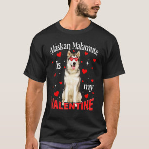 Funny Alaskan Malamute Is My Valentine Dog Dad Dog T-Shirt