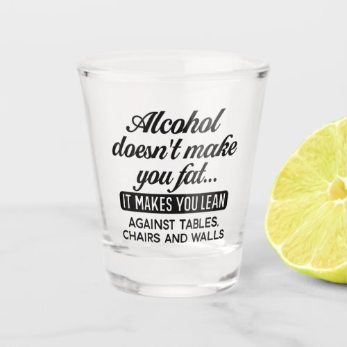 Funny Alcohol Doesnt Make You Fat  Shot Glass