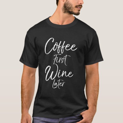 Funny Alcohol Drinking Quote Cute Coffee First Win T_Shirt