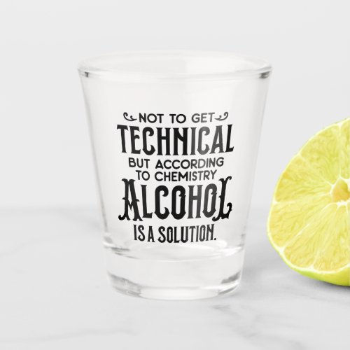 Funny Alcohol is a Solution Shot Glass