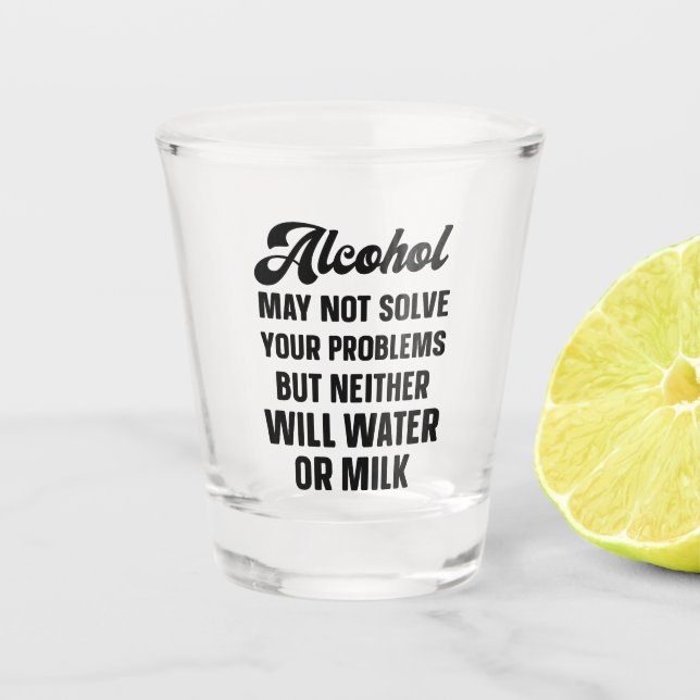 Funny Alcohol May Not Solve Your Problems Shot Glass (Front)