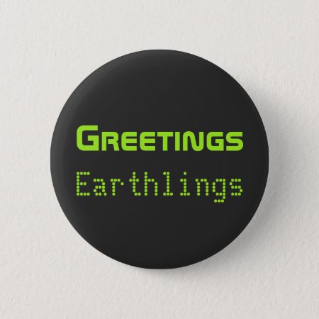 Funny Alien Greetings Earthlings Button Gift