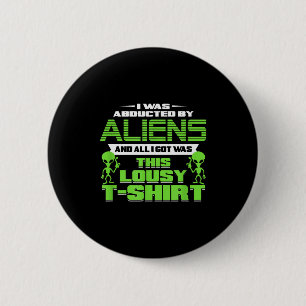 Funny Aliens Abducted But All I Got Was This Shirt Button