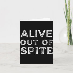 Funny Alive Out Of Spite Sarcastic Humor Quote Card