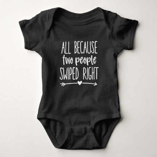 Funny All Because Two People Swiped Right Baby Bodysuit