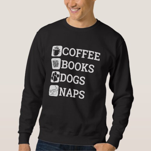 Funny All I Need Coffee Books Dogs Naps Lover Sweatshirt