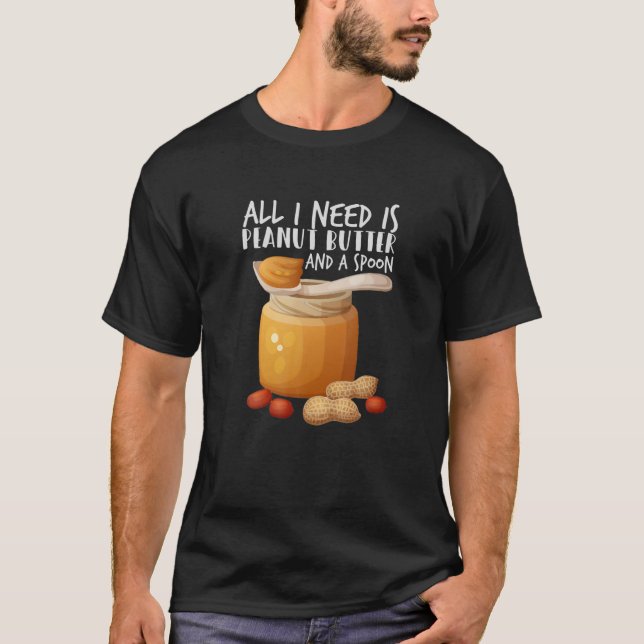 Funny All I Need Is Peanut Butter And A Spoon Food T-Shirt (Front)