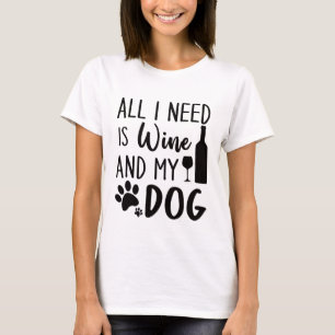 Funny All I Need Is Wine And My Dog T-Shirt