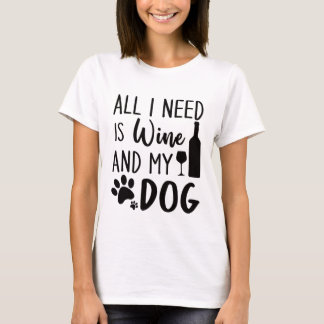 Funny All I Need Is Wine And My Dog  T-Shirt