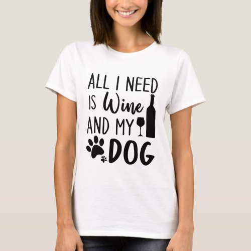 Funny All I Need Is Wine And My Dog  T_Shirt