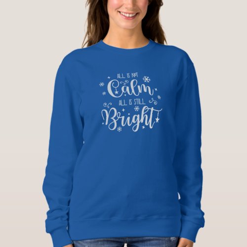 Funny All is Not Calm All is Still Bright Holidays Sweatshirt