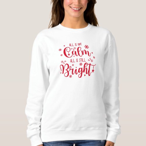 Funny All is Not Calm All is Still Bright Holidays Sweatshirt
