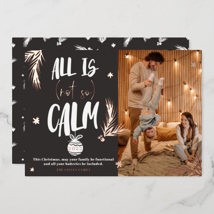 Funny all is not calm photo Christmas script Foil                    Holiday Card