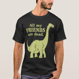 Funny All of My Friends are Dead Dinosaur girl T-Shirt