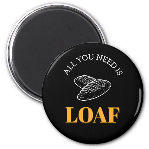 Funny All you need is loaf Baking Magnet