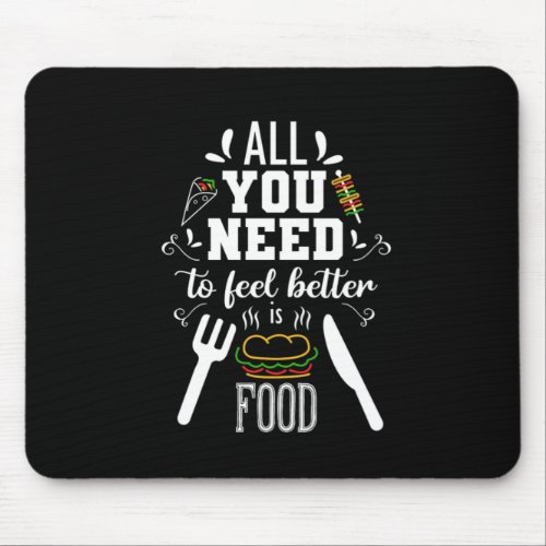 Funny All You Need To Feel Better Is Food Cooking Mouse Pad