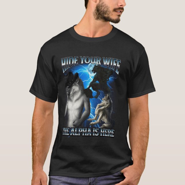 Funny Alpha Wolf Meme Hide Your Wife Alpha Is Here T-Shirt (Front)