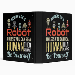 Funny Always Be A Robot Unless You Can Be A Human 3 Ring Binder